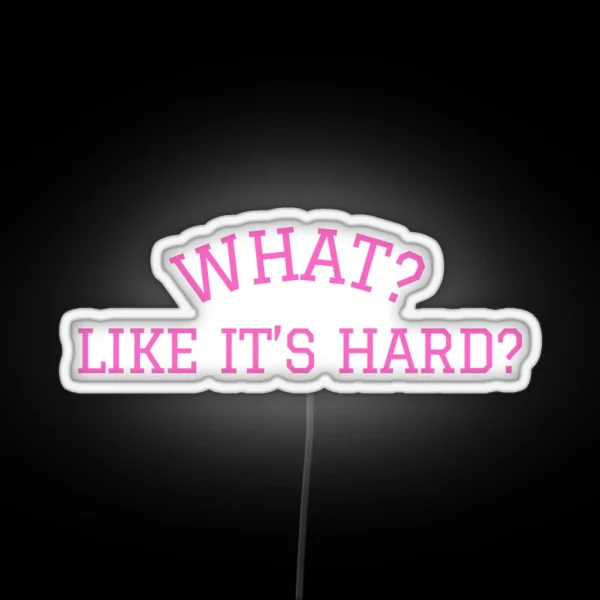 What Like It S Hard RGB Neon Sign