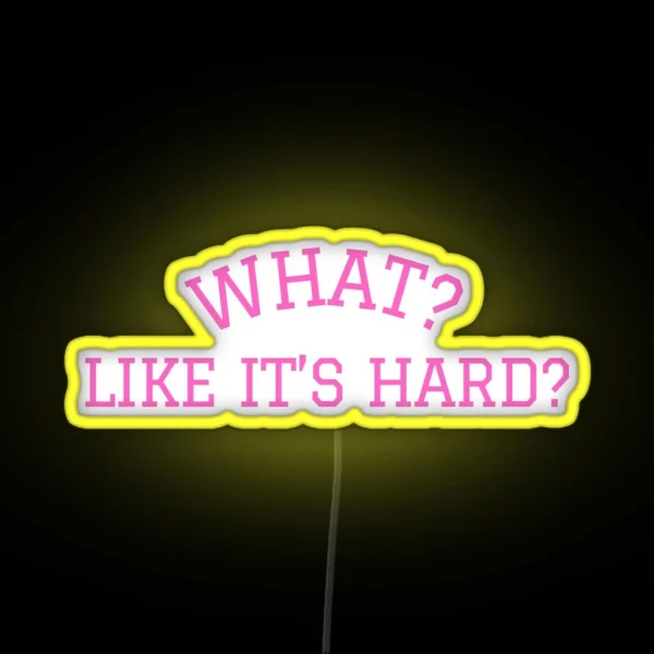 What Like It S Hard RGB Neon Sign