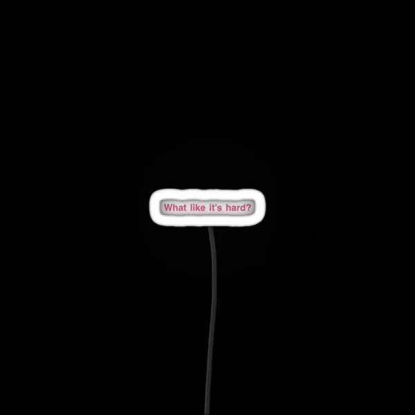 What Like It S Hard RGB Neon Sign