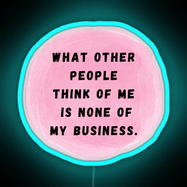 What Other People Think Of Me Is None Of My RGB Neon Sign