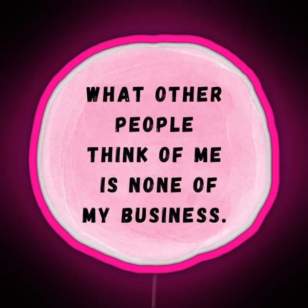 What Other People Think Of Me Is None Of My RGB Neon Sign