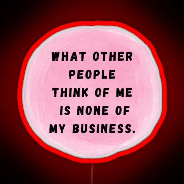 What Other People Think Of Me Is None Of My RGB Neon Sign