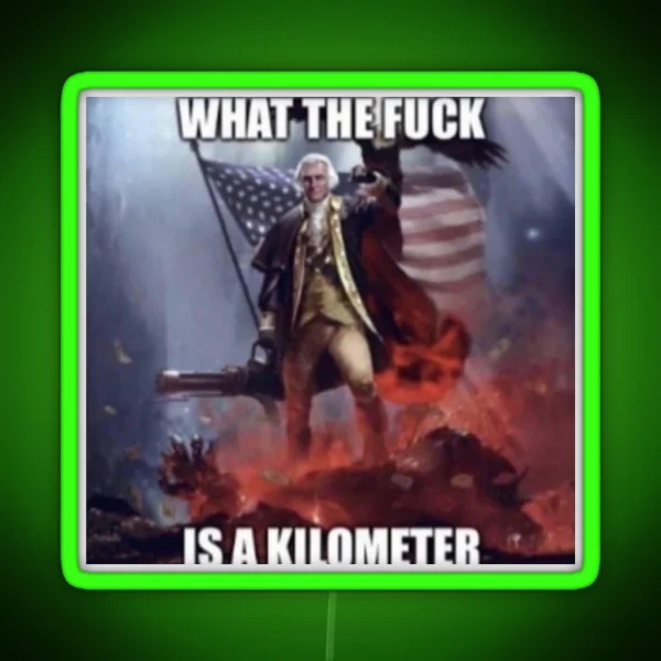 WHAT THE FUCK IS A KILOMETER IS THIS FUNNY I DONT KNOW ANYMORE RGB Neon Sign