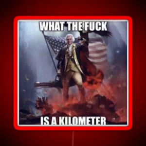 WHAT THE FUCK IS A KILOMETER IS THIS FUNNY I DONT KNOW ANYMORE RGB Neon Sign