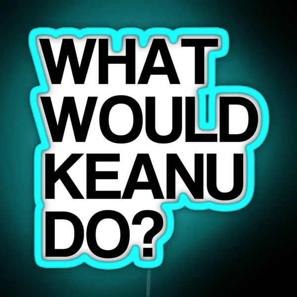 What Would Keanu Do RGB Neon Sign