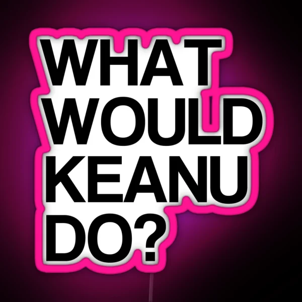 What Would Keanu Do RGB Neon Sign