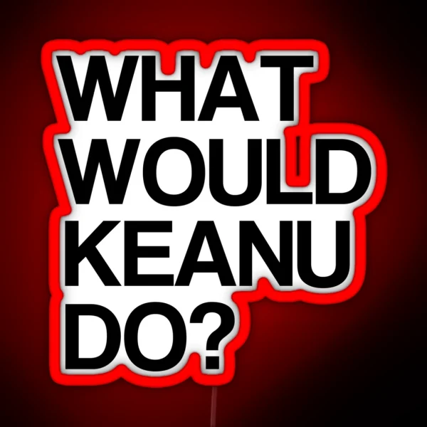 What Would Keanu Do RGB Neon Sign