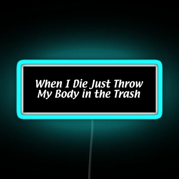 When I Die Just Throw My Body In The Trash RGB Neon Sign