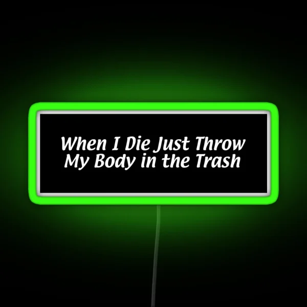 When I Die Just Throw My Body In The Trash RGB Neon Sign
