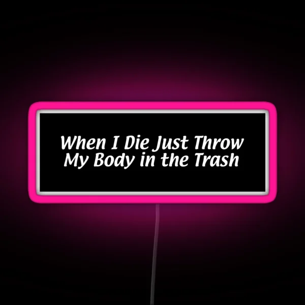 When I Die Just Throw My Body In The Trash RGB Neon Sign