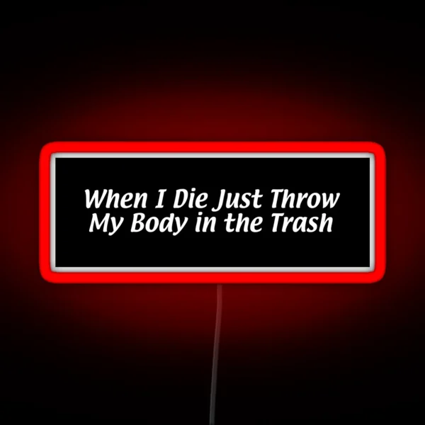 When I Die Just Throw My Body In The Trash RGB Neon Sign