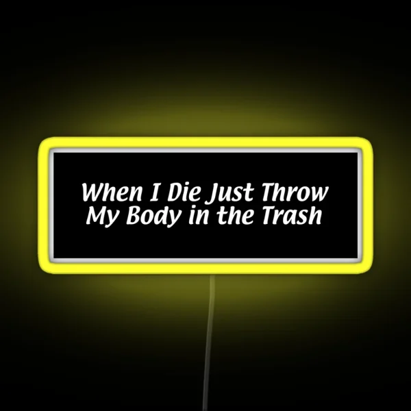 When I Die Just Throw My Body In The Trash RGB Neon Sign