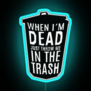 When I M Dead Just Throw Me In The Trash RGB Neon Sign