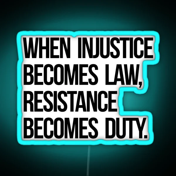 When Injustice Become Law Resistance Becomes Duty RGB Neon Sign