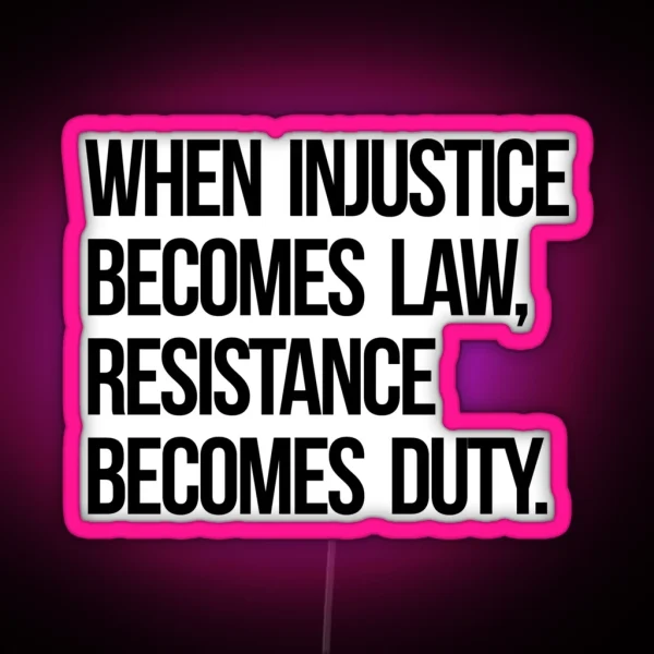 When Injustice Become Law Resistance Becomes Duty RGB Neon Sign