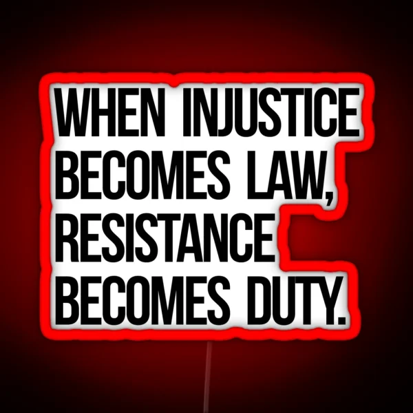 When Injustice Become Law Resistance Becomes Duty RGB Neon Sign