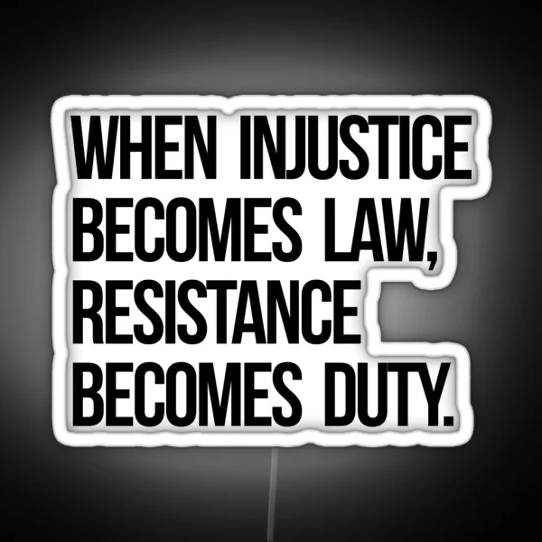 When Injustice Become Law Resistance Becomes Duty RGB Neon Sign