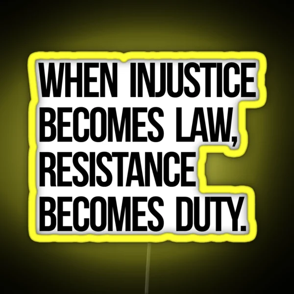 When Injustice Become Law Resistance Becomes Duty RGB Neon Sign