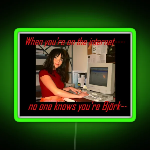 When You Re On The Internet No One Knows You Re Bjork Meme RGB Neon Sign