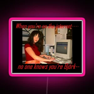 When You Re On The Internet No One Knows You Re Bjork Meme RGB Neon Sign