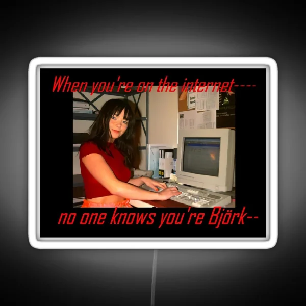 When You Re On The Internet No One Knows You Re Bjork Meme RGB Neon Sign