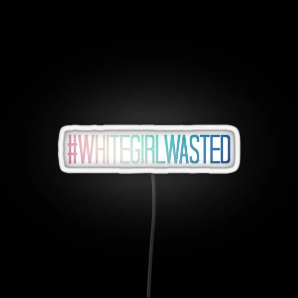 WHITEGIRLWASTED RGB Neon Sign