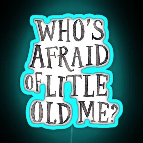 Who S Afraid Of Little Old Me RGB Neon Sign