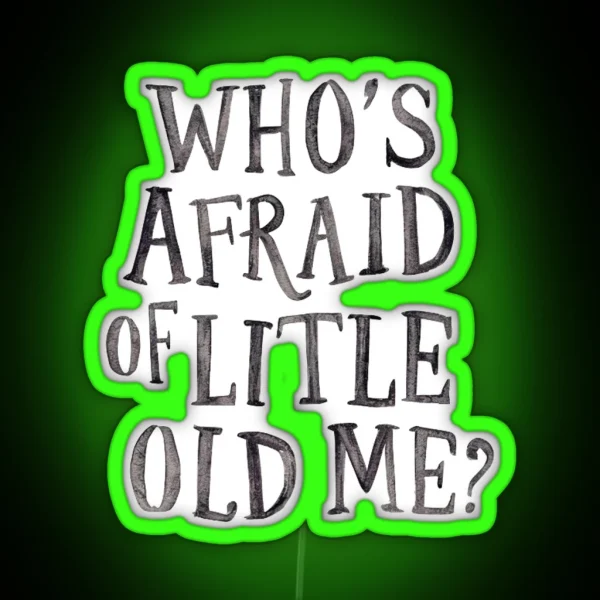 Who S Afraid Of Little Old Me RGB Neon Sign