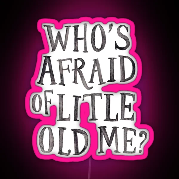 Who S Afraid Of Little Old Me RGB Neon Sign
