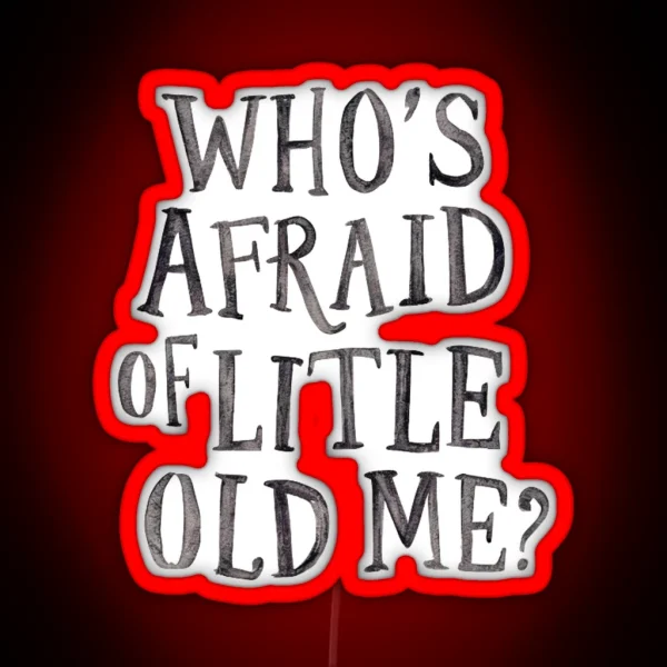 Who S Afraid Of Little Old Me RGB Neon Sign