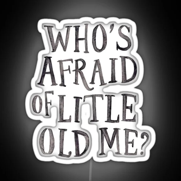 Who S Afraid Of Little Old Me RGB Neon Sign