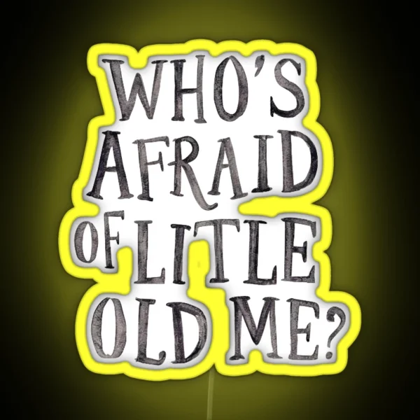 Who S Afraid Of Little Old Me RGB Neon Sign