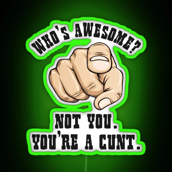 Who S Awesome Not You You Re A Cunt Funny Mens RGB Neon Sign