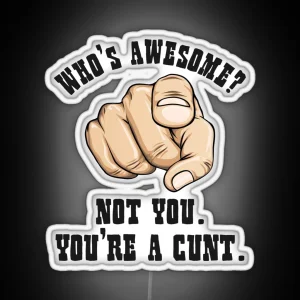 Who S Awesome Not You You Re A Cunt Funny Mens RGB Neon Sign