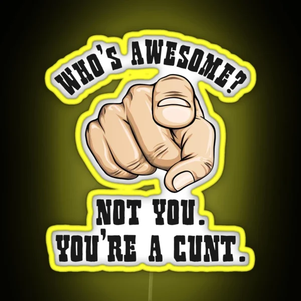 Who S Awesome Not You You Re A Cunt Funny Mens RGB Neon Sign