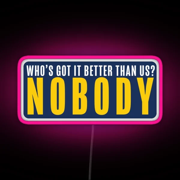 Who S Got It Better Nobody RGB Neon Sign