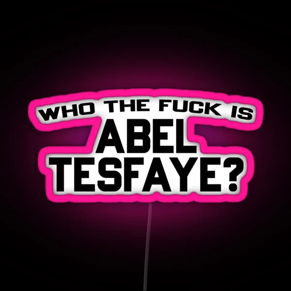 Who The Fuck Is Abel Tesfaye RGB Neon Sign