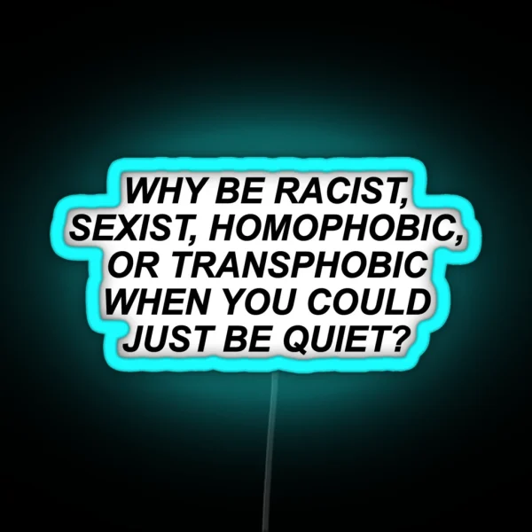 Why Be Racist Sexist Homophobic Or Transphobic RGB Neon Sign