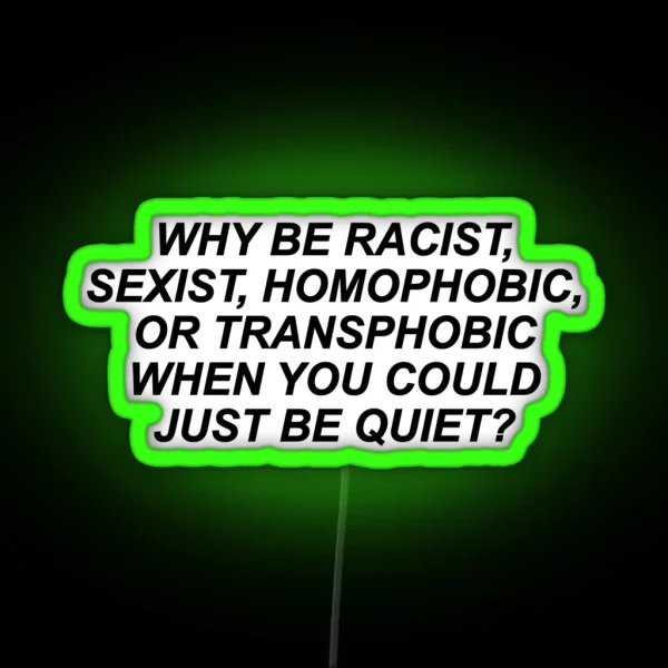 Why Be Racist Sexist Homophobic Or Transphobic RGB Neon Sign