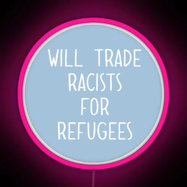 Will Trade Racists For Refugees RGB Neon Sign