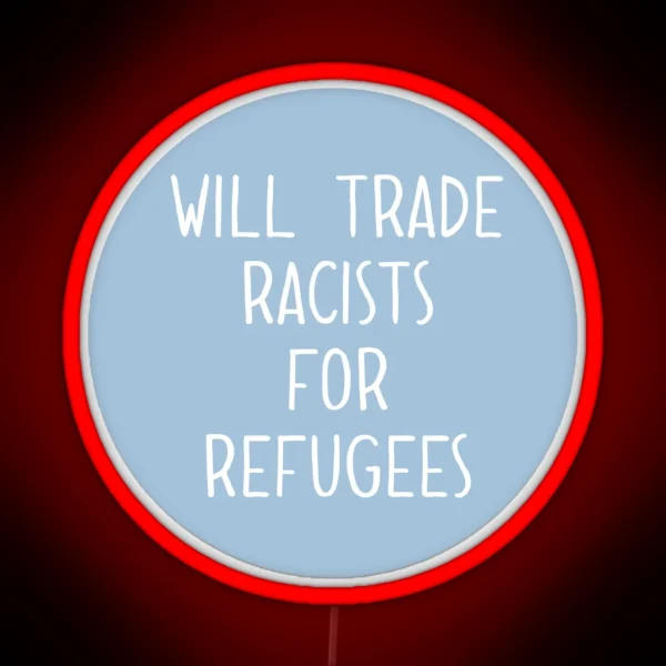 Will Trade Racists For Refugees RGB Neon Sign