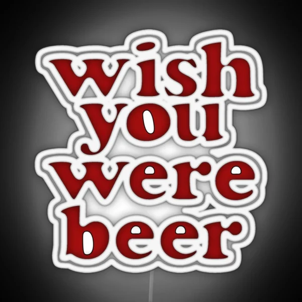 Wish You Were Beer RGB Neon Sign