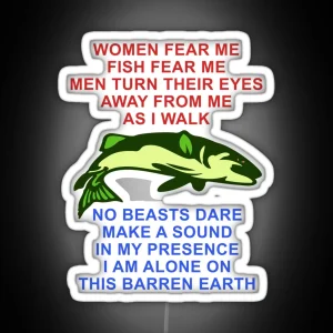 Women Fear Me Fish Fear Me Men Turn Their Eyes Fishing Ironic Oddly Specific Meme RGB Neon Sign