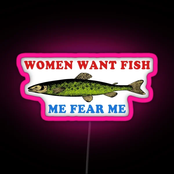 Women Want Fish Me Fear Me Oddly Specific Meme Fishing RGB Neon Sign
