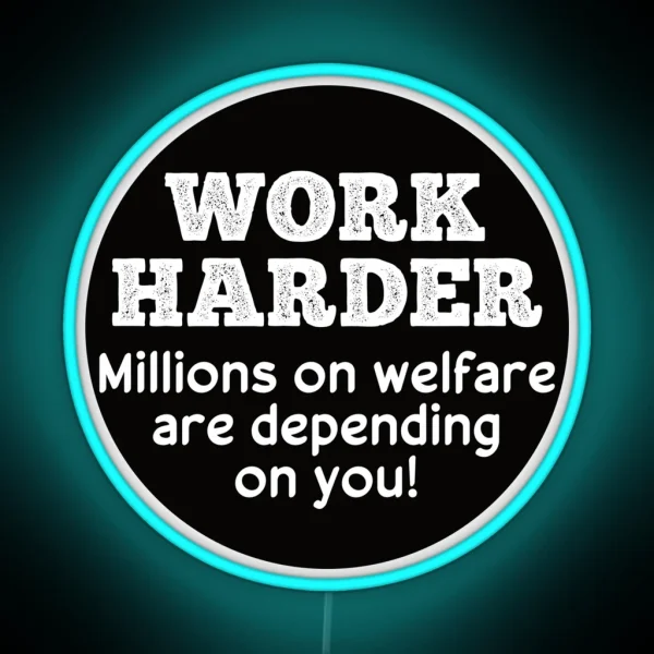 Work Harder Millions On Welfare Are Depend On You Funny RGB Neon Sign