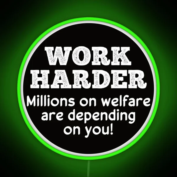Work Harder Millions On Welfare Are Depend On You Funny RGB Neon Sign
