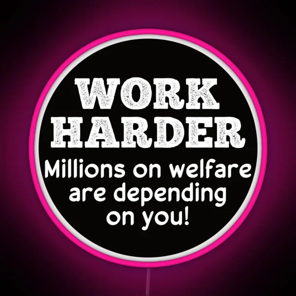 Work Harder Millions On Welfare Are Depend On You Funny RGB Neon Sign