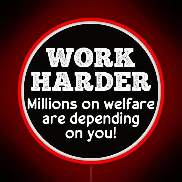Work Harder Millions On Welfare Are Depend On You Funny RGB Neon Sign