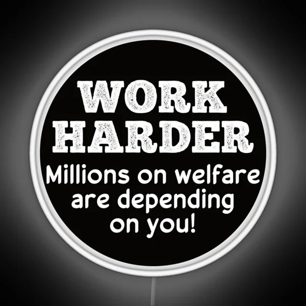 Work Harder Millions On Welfare Are Depend On You Funny RGB Neon Sign