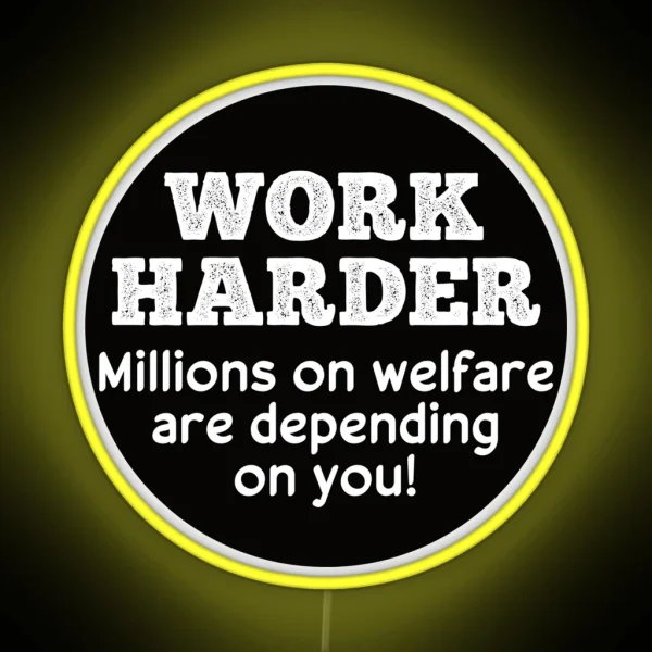 Work Harder Millions On Welfare Are Depend On You Funny RGB Neon Sign